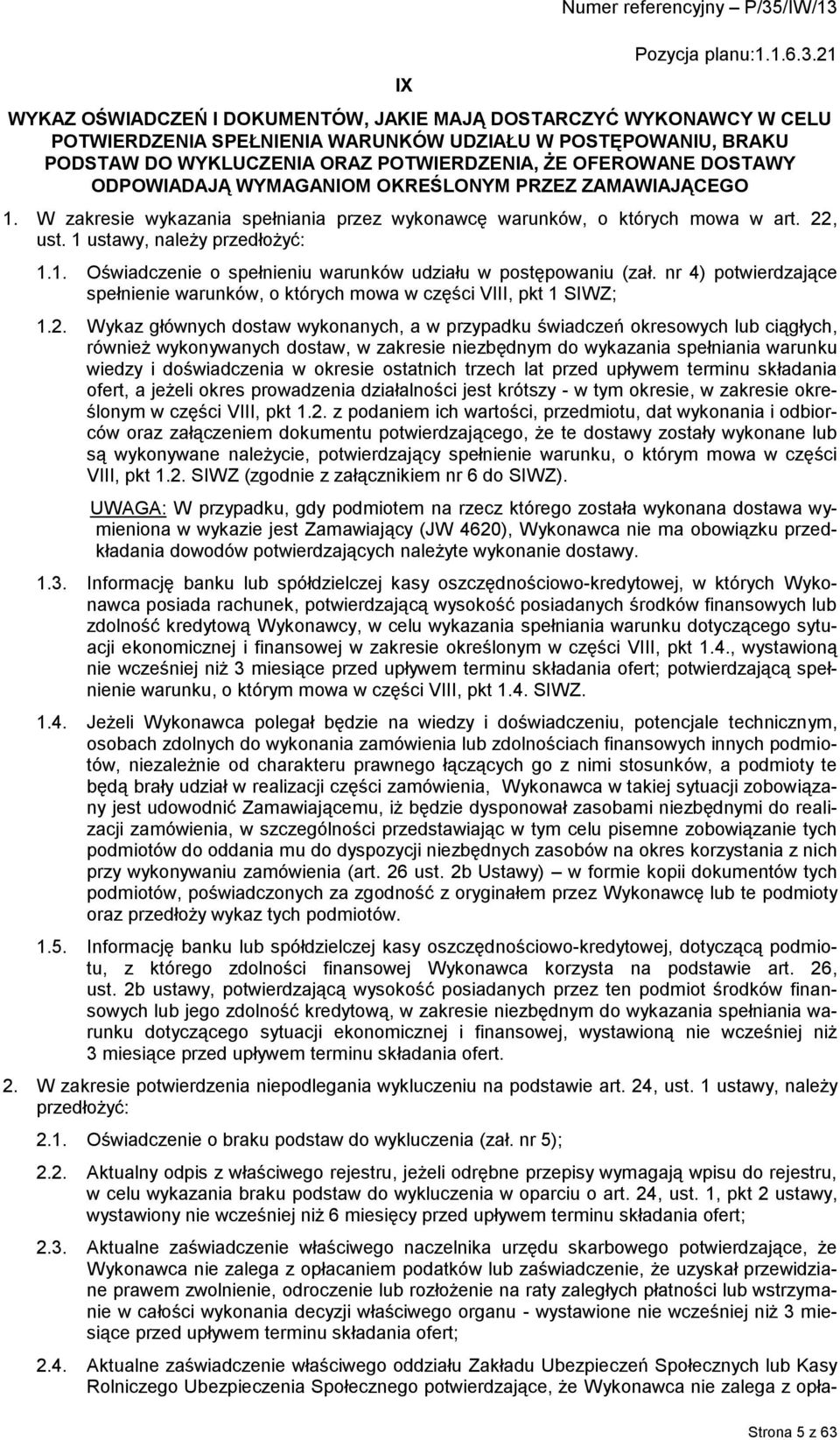 1 ustawy, należy przedłożyć: 1.1. Oświadczenie o spełnieniu warunków udziału w postępowaniu (zał. nr 4) potwierdzające spełnienie warunków, o których mowa w części VIII, pkt 1 SIWZ; 1.2.