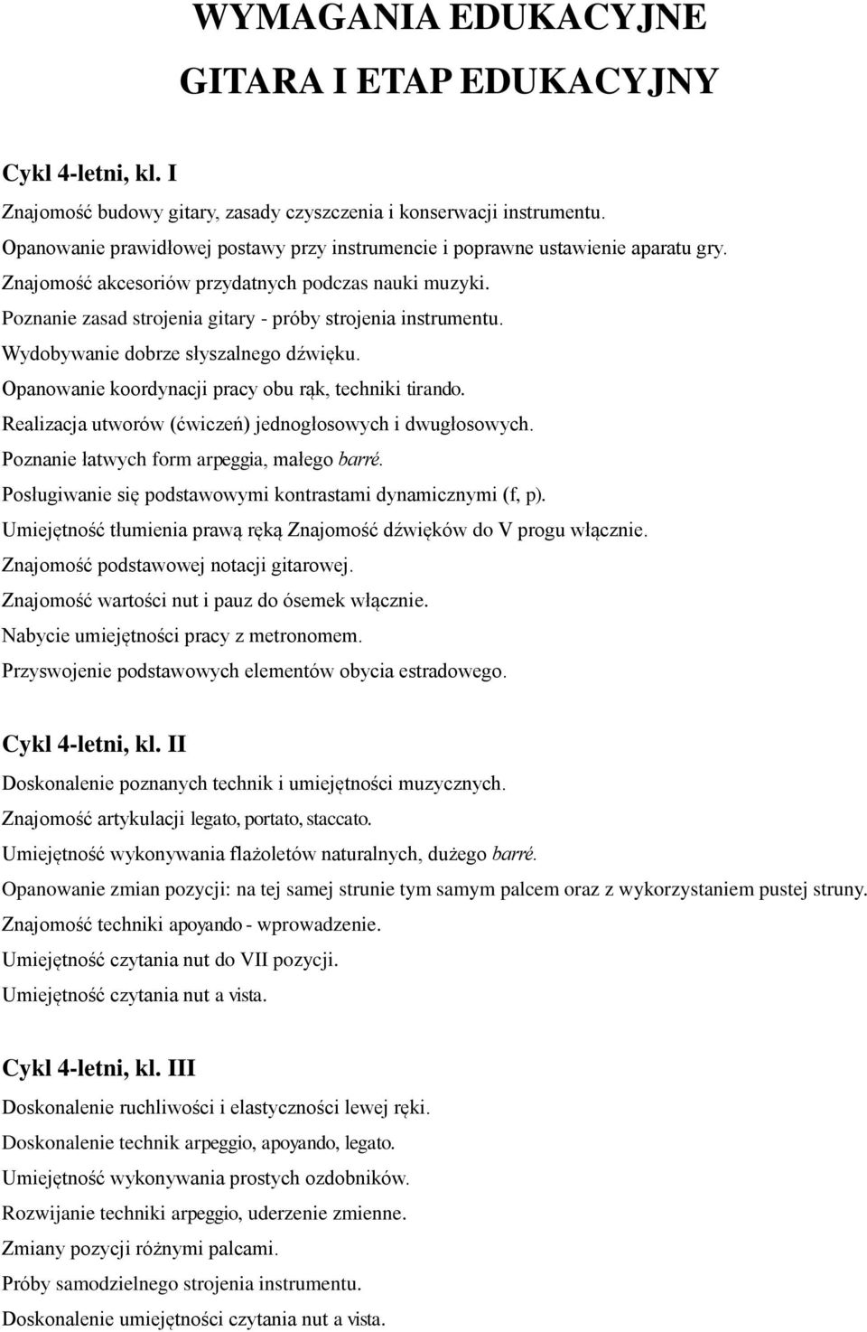 Poznanie zasad strojenia gitary - próby strojenia instrumentu. Wydobywanie dobrze słyszalnego dźwięku. Opanowanie koordynacji pracy obu rąk, techniki tirando.