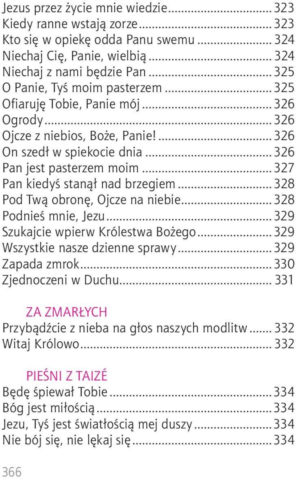 ..327 Pan kiedyś stanął nad brzegiem...328 Pod Twą obronę, Ojcze na niebie...328 Podnieś mnie, Jezu...329 Szukajcie wpierw Królestwa Bożego...329 Wszystkie nasze dzienne sprawy...329 Zapada zmrok.