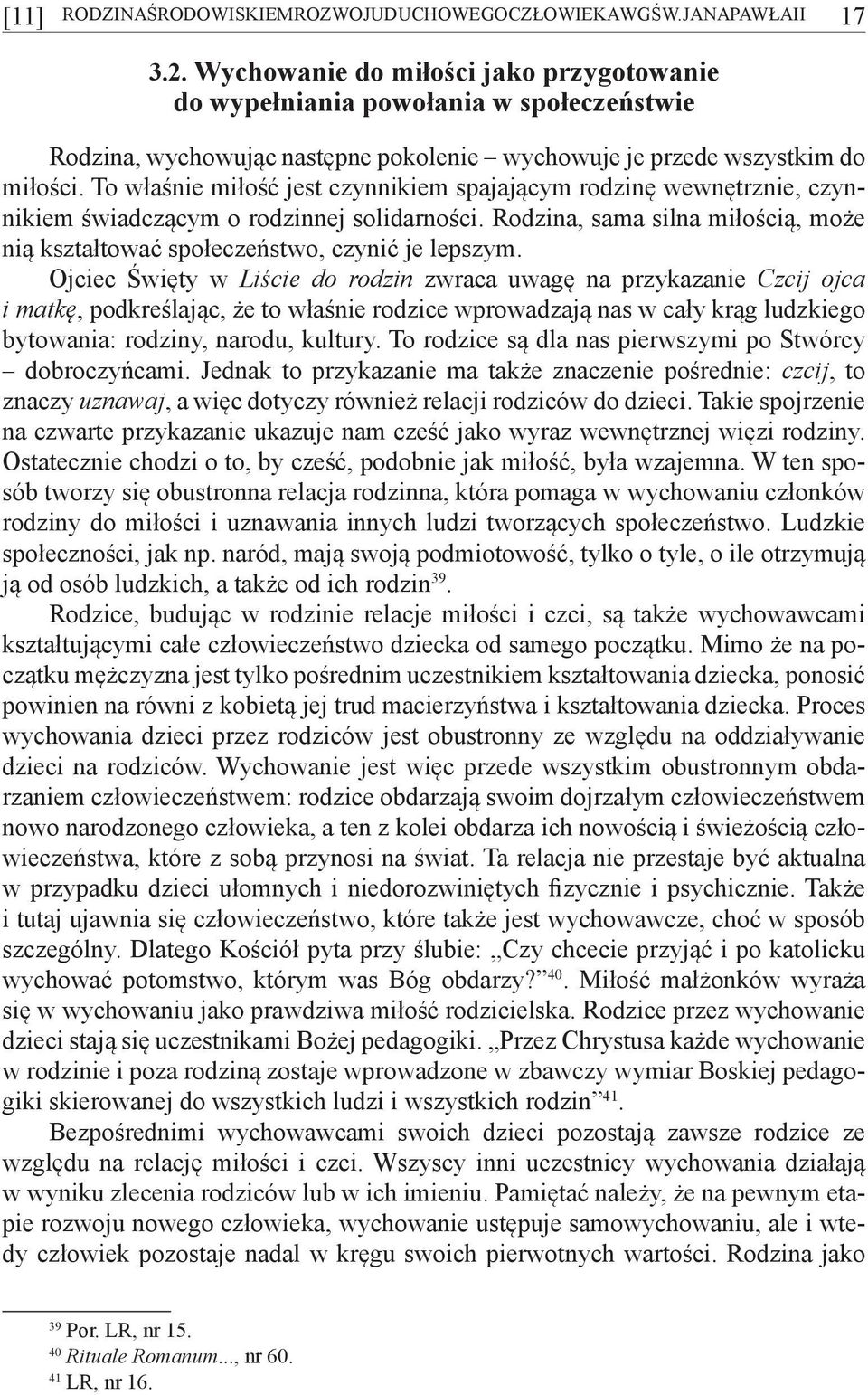 To właśnie miłość jest czynnikiem spajającym rodzinę wewnętrznie, czynnikiem świadczącym o rodzinnej solidarności. Rodzina, sama silna miłością, może nią kształtować społeczeństwo, czynić je lepszym.