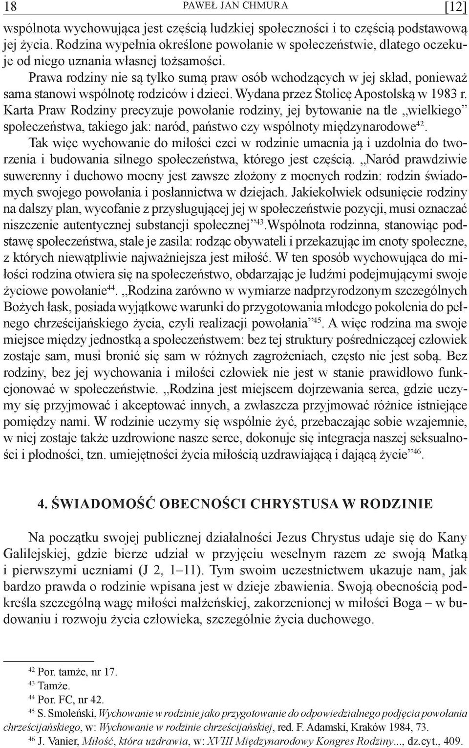 Prawa rodziny nie są tylko sumą praw osób wchodzących w jej skład, ponieważ sama stanowi wspólnotę rodziców i dzieci. Wydana przez Stolicę Apostolską w 1983 r.