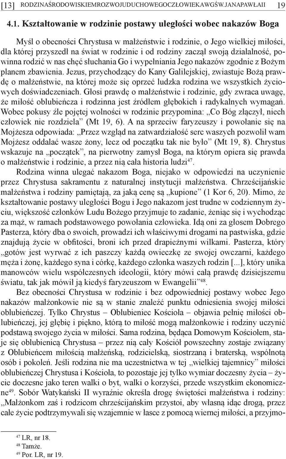 zbawienia. Jezus, przychodzący do Kany Galilejskiej, zwiastuje Bożą prawdę o małżeństwie, na której może się oprzeć ludzka rodzina we wszystkich życiowych doświadczeniach.