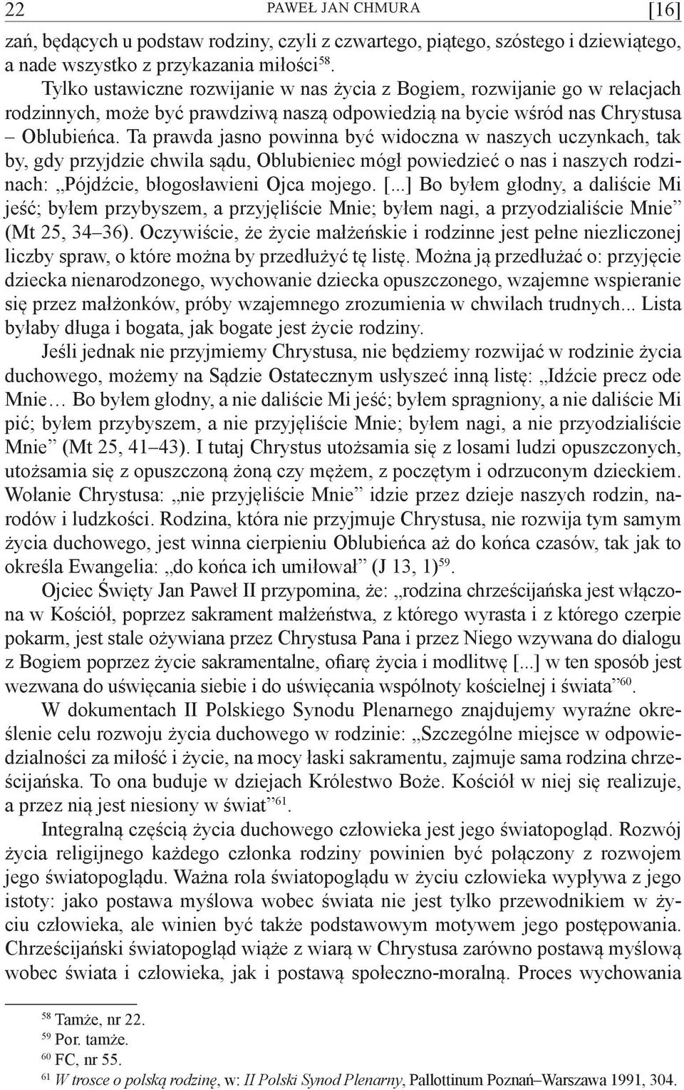 Ta prawda jasno powinna być widoczna w naszych uczynkach, tak by, gdy przyjdzie chwila sądu, Oblubieniec mógł powiedzieć o nas i naszych rodzinach: Pójdźcie, błogosławieni Ojca mojego. [.