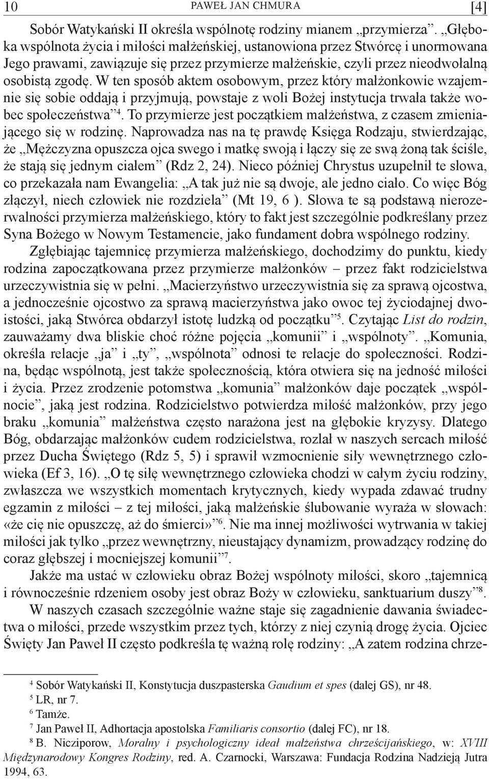 W ten sposób aktem osobowym, przez który małżonkowie wzajemnie się sobie oddają i przyjmują, powstaje z woli Bożej instytucja trwała także wobec społeczeństwa 4.