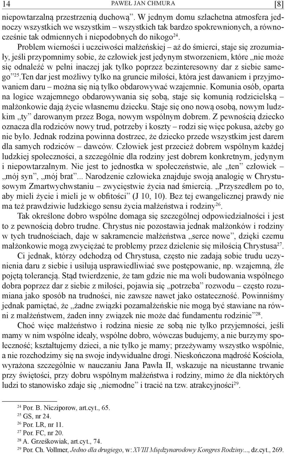 Problem wierności i uczciwości małżeńskiej aż do śmierci, staje się zrozumiały, jeśli przypomnimy sobie, że człowiek jest jedynym stworzeniem, które nie może się odnaleźć w pełni inaczej jak tylko