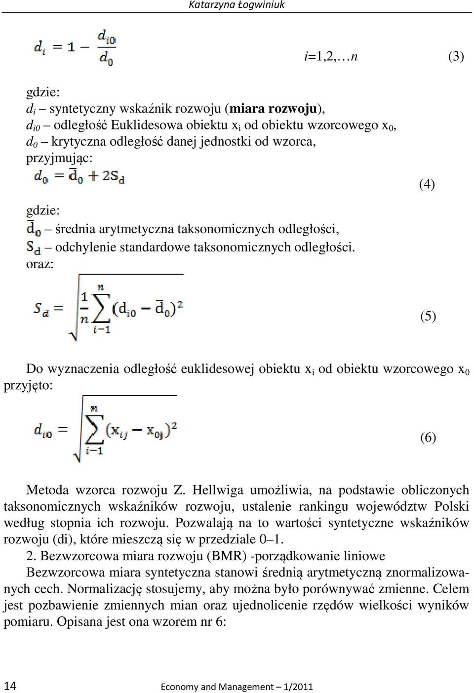 oraz: (4) (5) Do wyznaczenia odległość euklidesowej obiektu x i od obiektu wzorcowego x 0 przyjęto: (6) Metoda wzorca rozwoju Z.