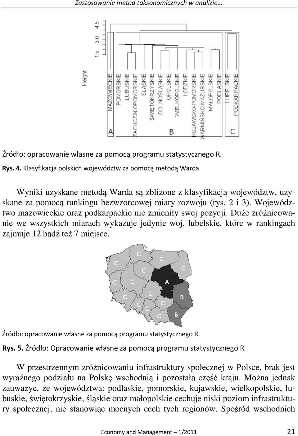 Województwo mazowieckie oraz podkarpackie nie zmieniły swej pozycji. Duże zróżnicowanie we wszystkich miarach wykazuje jedynie woj. lubelskie, które w rankingach zajmuje 12 bądź też 7 miejsce.