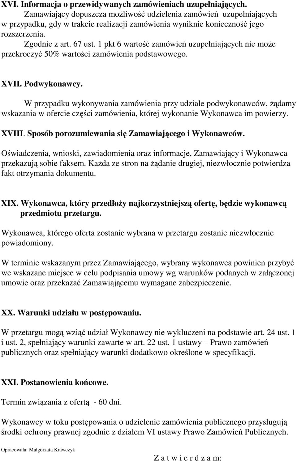 1 pkt 6 wartość zamówień uzupełniających nie może przekroczyć 50% wartości zamówienia podstawowego. XVII. Podwykonawcy.