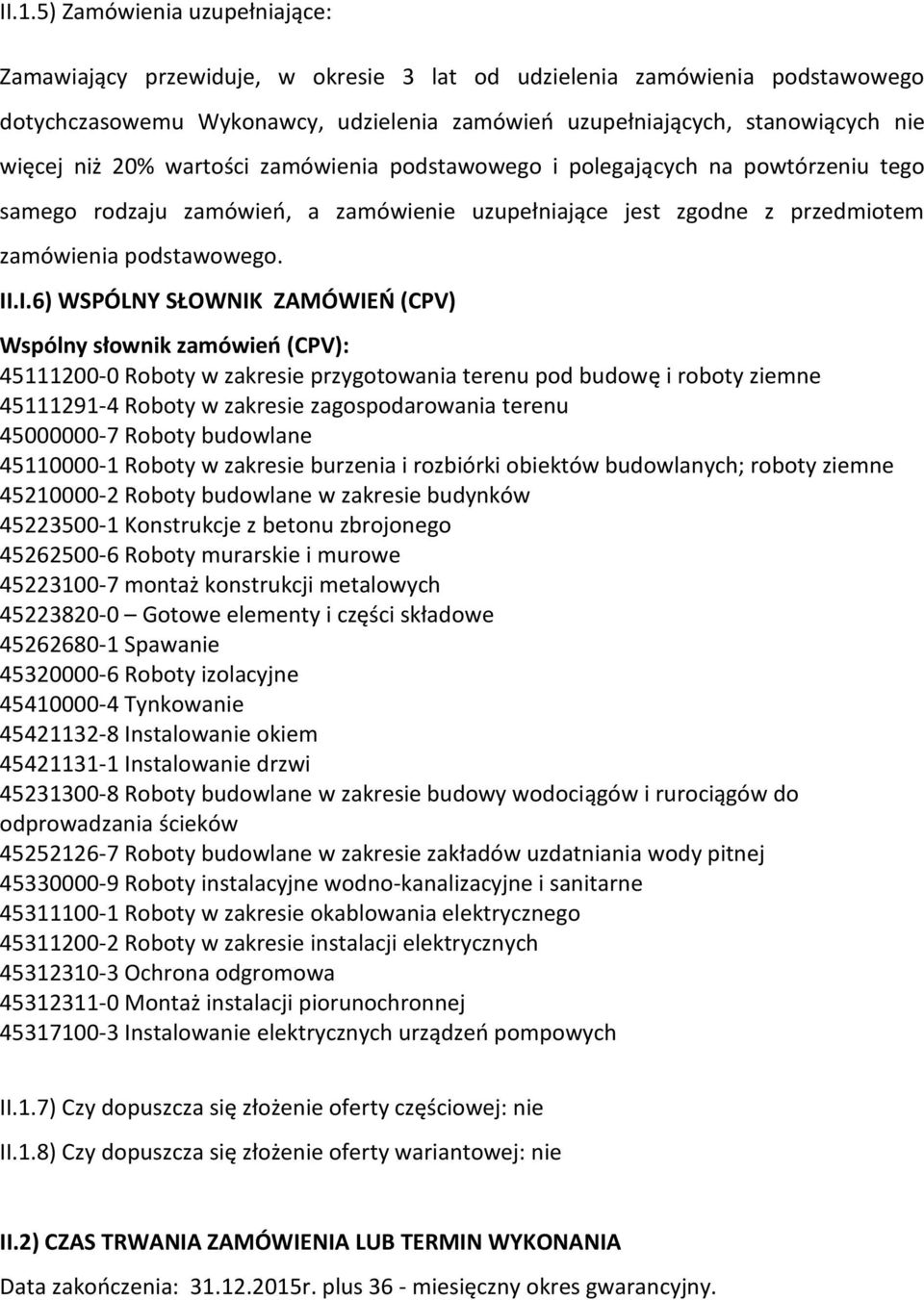 .I.6) WSPÓLNY SŁOWNIK ZAMÓWIEŃ (CPV) Wspólny słownik zamówień (CPV): 45111200-0 Roboty w zakresie przygotowania terenu pod budowę i roboty ziemne 45111291-4 Roboty w zakresie zagospodarowania terenu