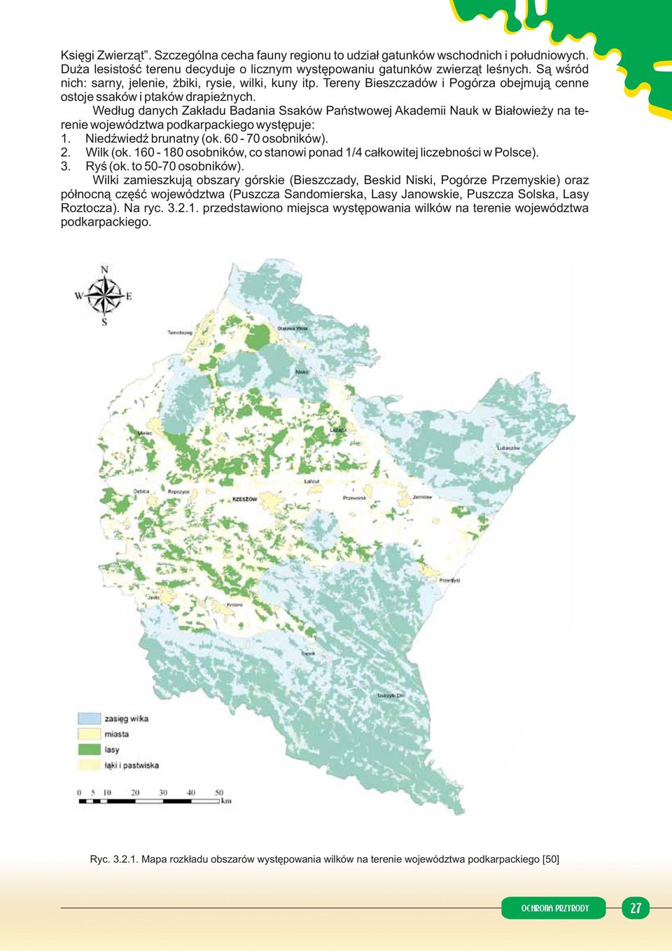 Według danych Zakładu Badania Ssaków Państwowej Akademii Nauk w Białowieży na terenie województwa podkarpackiego występuje: 1. Niedźwiedź brunatny (ok. 60-70 osobników). 2. Wilk (ok.