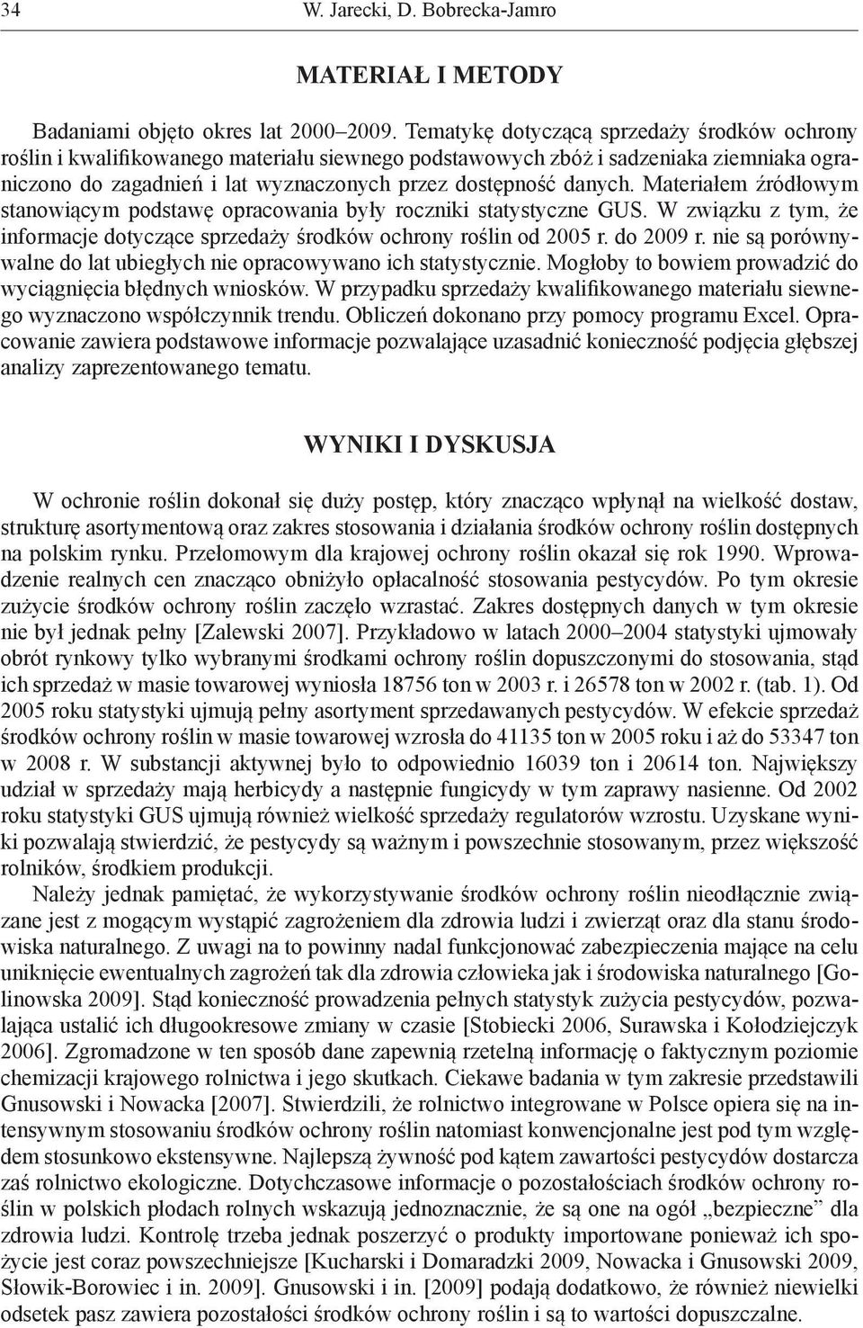 Materiałem źródłowym stanowiącym podstawę opracowania były roczniki statystyczne GUS. W związku z tym, że informacje dotyczące sprzedaży środków ochrony roślin od 2005 r. do 2009 r.