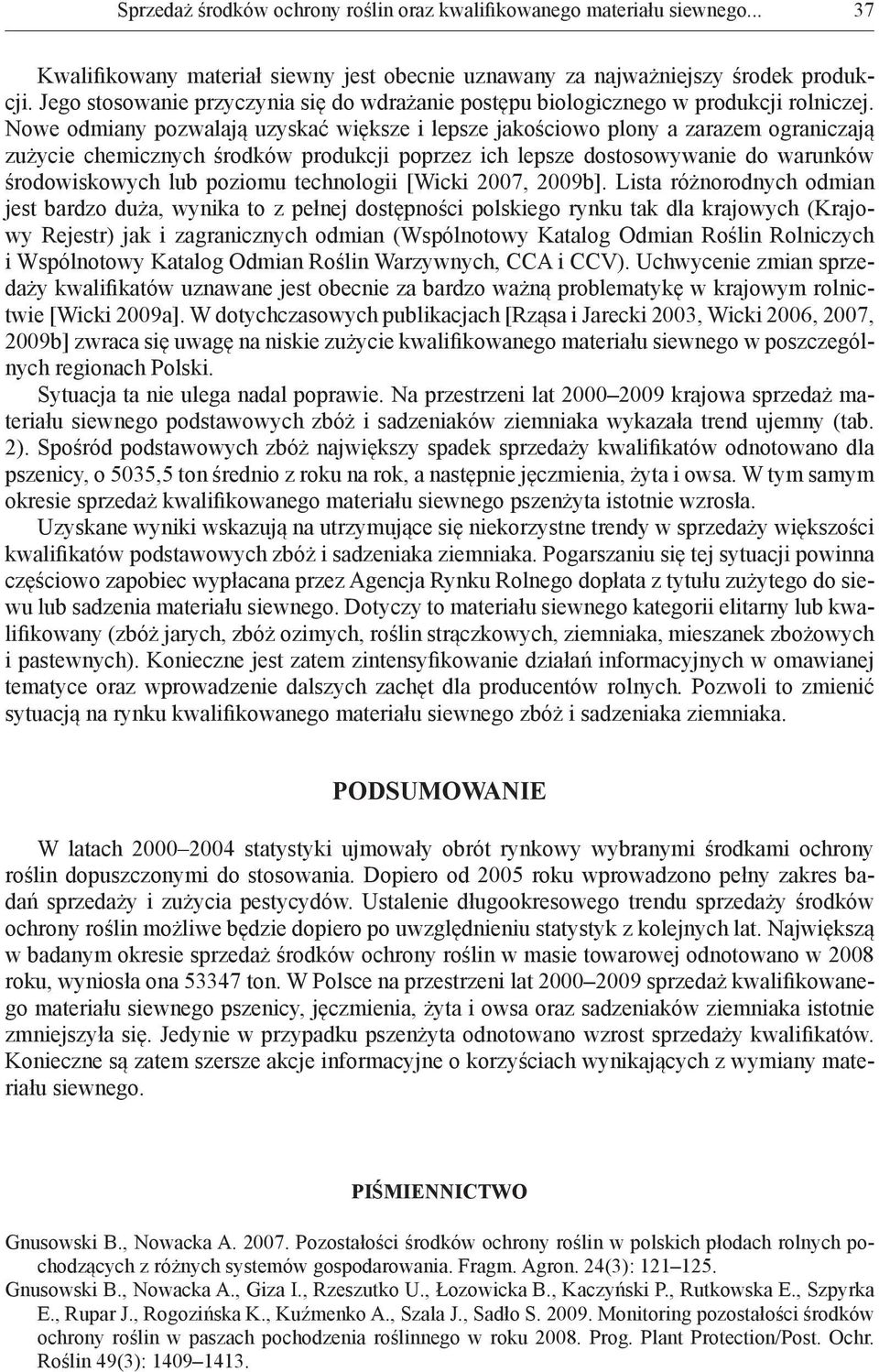 Nowe odmiany pozwalają uzyskać większe i lepsze jakościowo plony a zarazem ograniczają zużycie chemicznych środków produkcji poprzez ich lepsze dostosowywanie do warunków środowiskowych lub poziomu