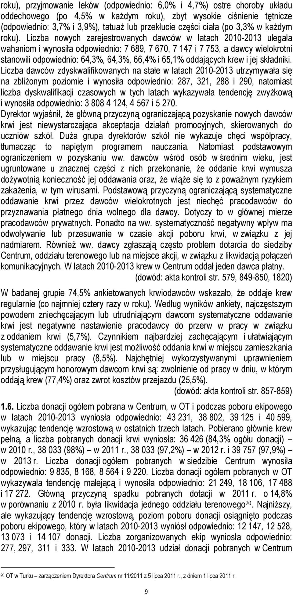 Liczba nowych zarejestrowanych dawców w latach 2010-2013 ulegała wahaniom i wynosiła odpowiednio: 7 689, 7 670, 7 147 i 7 753, a dawcy wielokrotni stanowili odpowiednio: 64,3%, 64,3%, 66,4% i 65,1%