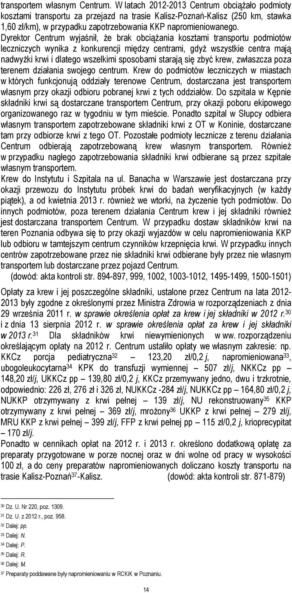 Dyrektor Centrum wyjaśnił, że brak obciążania kosztami transportu podmiotów leczniczych wynika z konkurencji między centrami, gdyż wszystkie centra mają nadwyżki krwi i dlatego wszelkimi sposobami