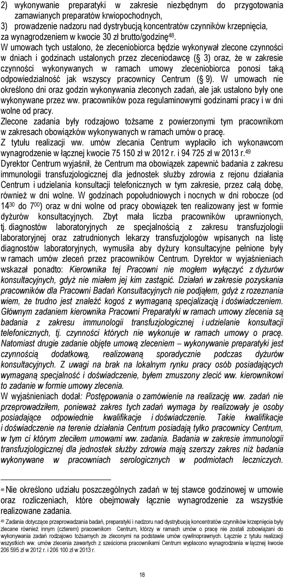 W umowach tych ustalono, że zleceniobiorca będzie wykonywał zlecone czynności w dniach i godzinach ustalonych przez zleceniodawcę ( 3) oraz, że w zakresie czynności wykonywanych w ramach umowy