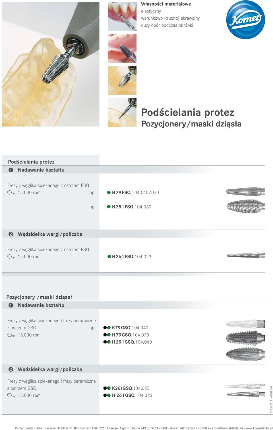 000 rpm H261FSQ.104.023 Pozycjonery /maski dziąseł 1 Nadawanie kształtu Frezy z węglika spiekanego i frezy ceramiczne z ostrzem GSQ np. K79GSQ.104.040 ( 15.