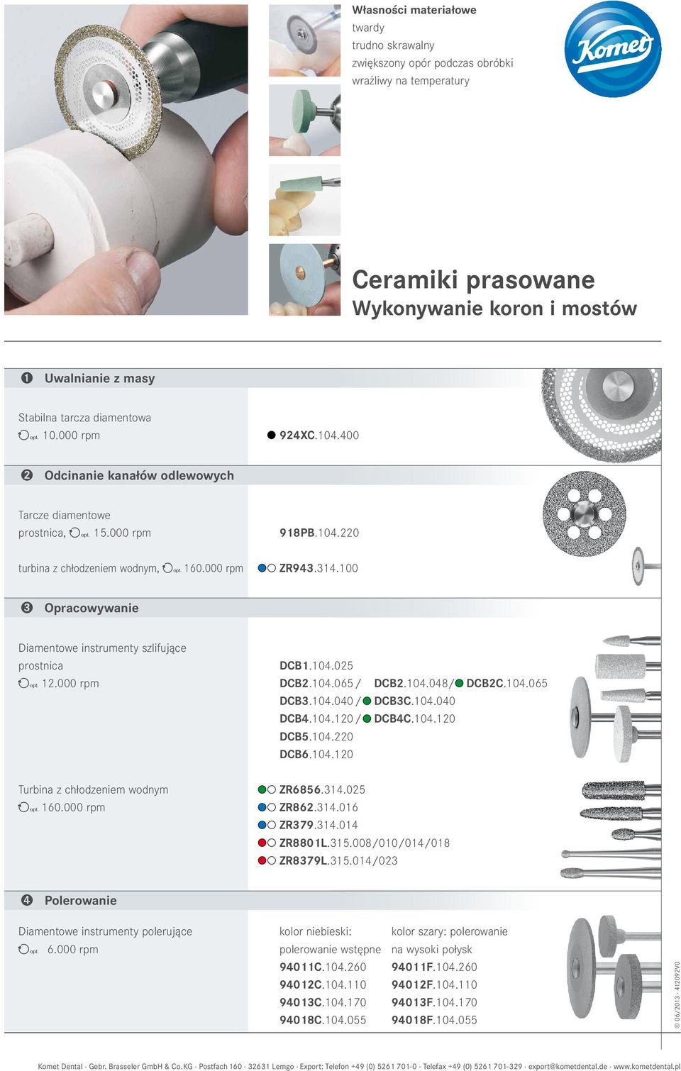 100 3 Opracowywanie Diamentowe instrumenty szlifujące prostnica DCB1.104.025 ( 12.000 rpm DCB2.104.065/ DCB2.104.048/ DCB2C.104.065 DCB3.104.040/ DCB3C.104.040 DCB4.104.120/ DCB4C.104.120 DCB5.104.220 DCB6.