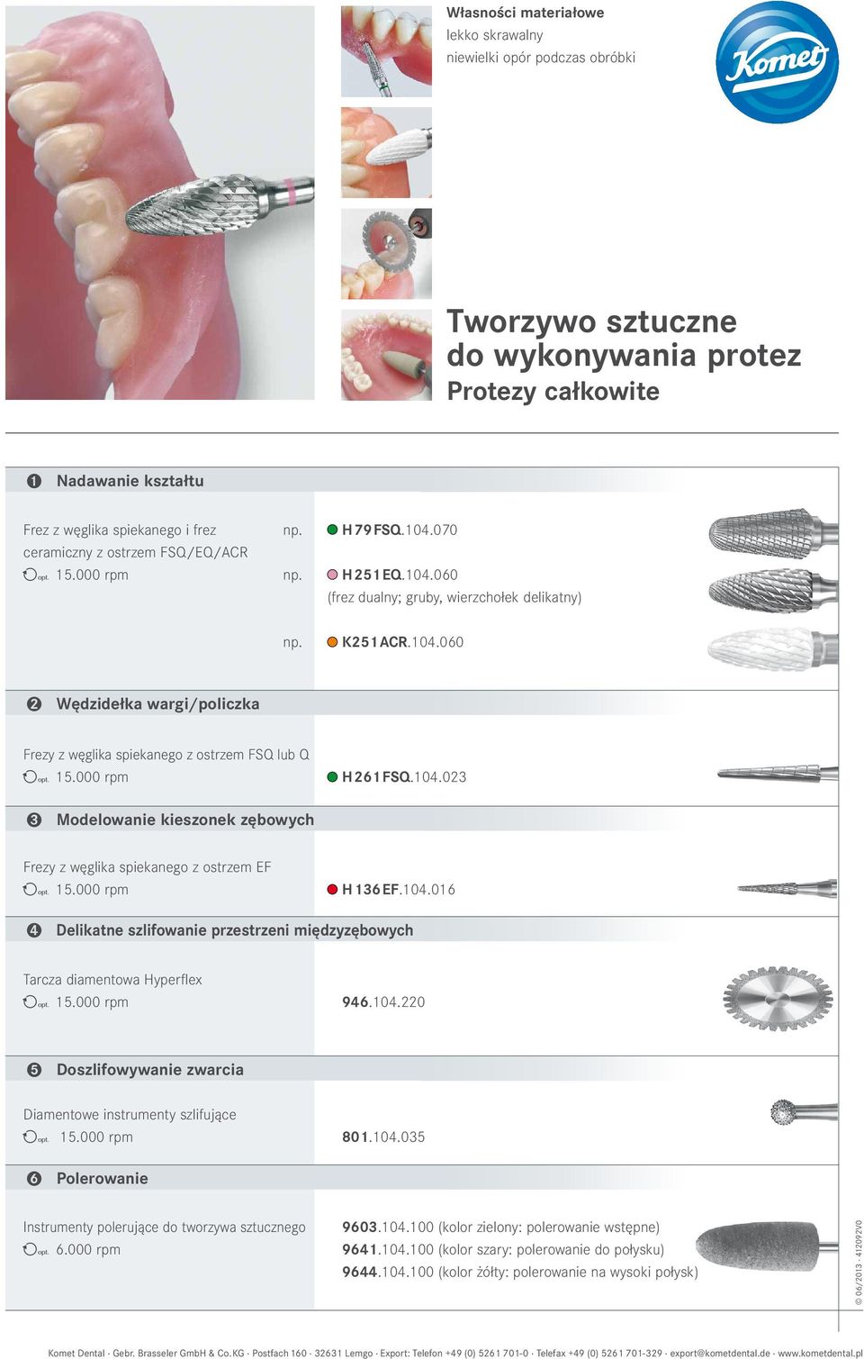 000 rpm H261FSQ.104.023 3 Modelowanie kieszonek zębowych Frezy z węglika spiekanego z ostrzem EF ( 15.000 rpm H136EF.104.016 4 Delikatne szlifowanie przestrzeni międzyzębowych Tarcza diamentowa Hyperflex ( 15.