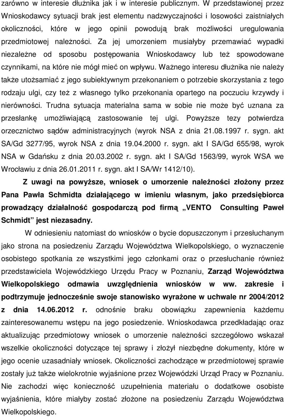 należności. Za jej umorzeniem musiałyby przemawiać wypadki niezależne od sposobu postępowania Wnioskodawcy lub też spowodowane czynnikami, na które nie mógł mieć on wpływu.