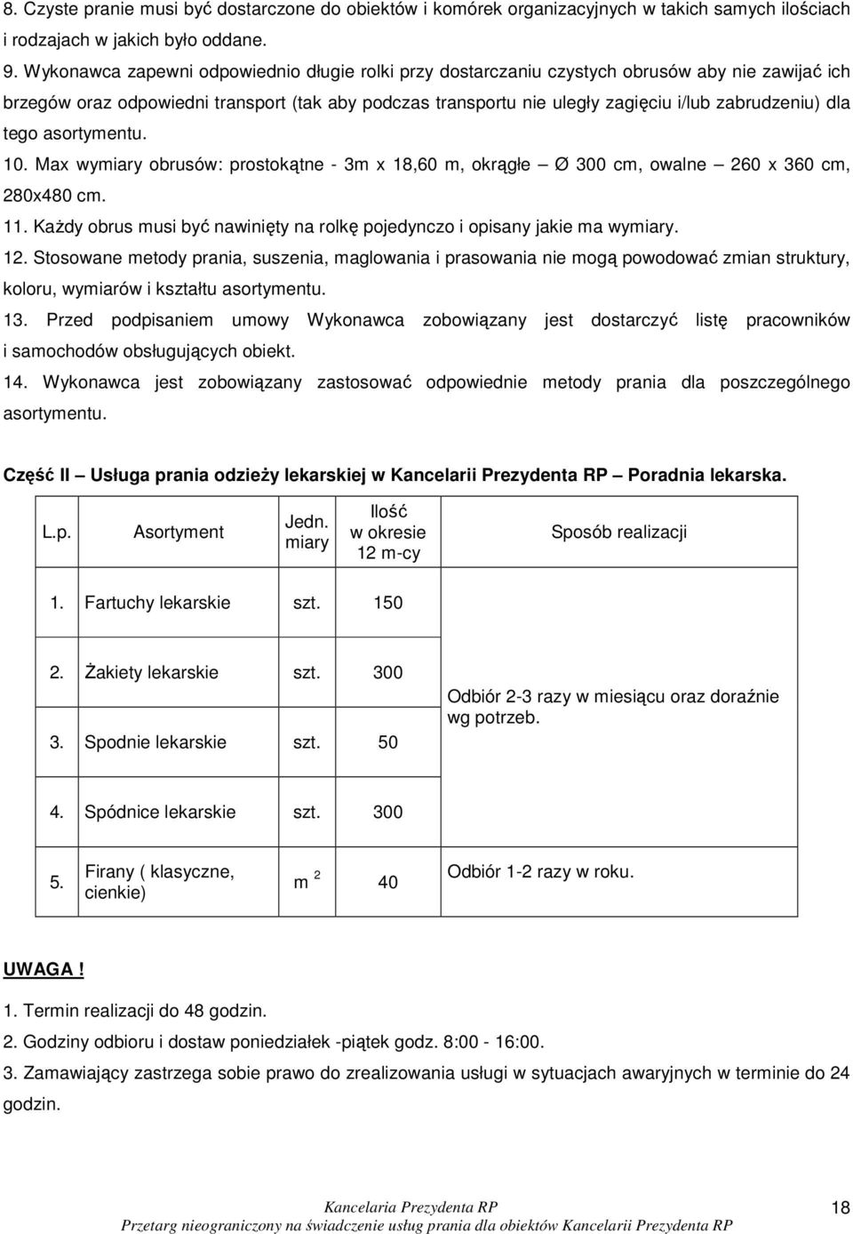 dla tego asortymentu. 10. Max wymiary obrusów: prostokątne - 3m x 18,60 m, okrągłe Ø 300 cm, owalne 260 x 360 cm, 280x480 cm. 11.