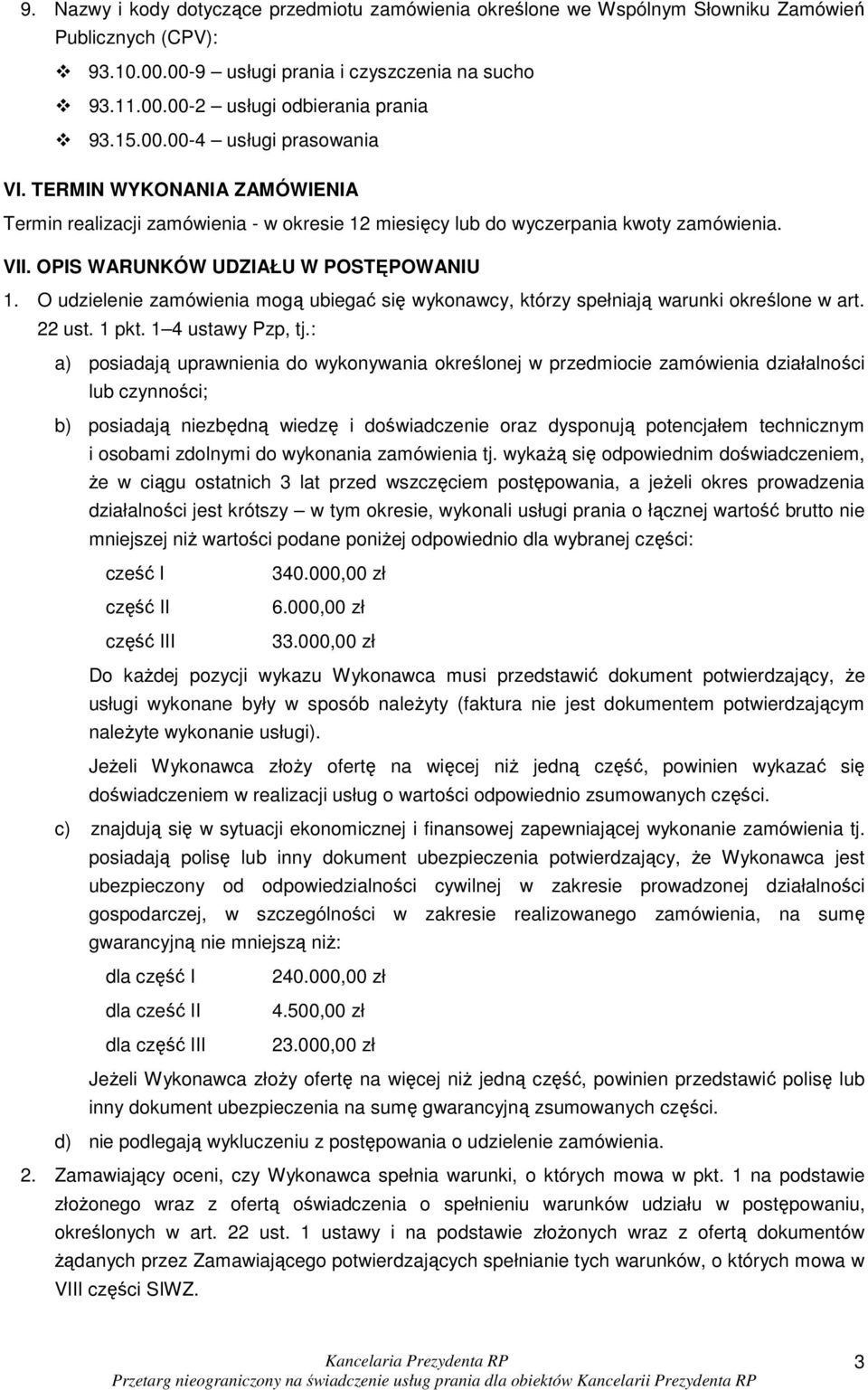 O udzielenie zamówienia mogą ubiegać się wykonawcy, którzy spełniają warunki określone w art. 22 ust. 1 pkt. 1 4 ustawy Pzp, tj.