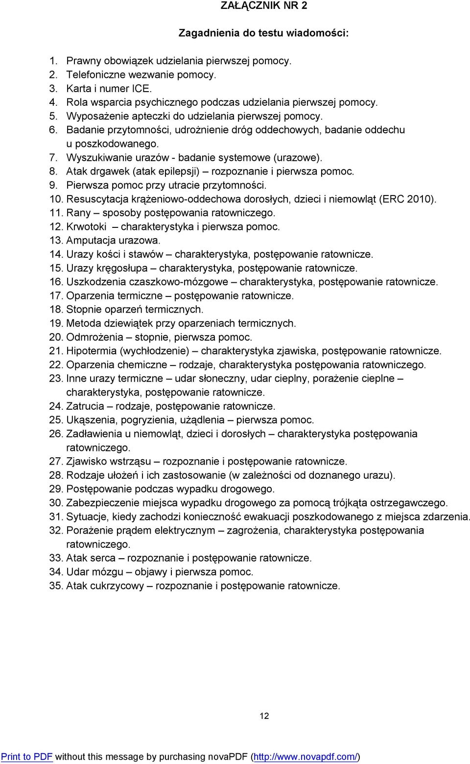 Badanie przytomności, udrożnienie dróg oddechowych, badanie oddechu u poszkodowanego. 7. Wyszukiwanie urazów - badanie systemowe (urazowe). 8.