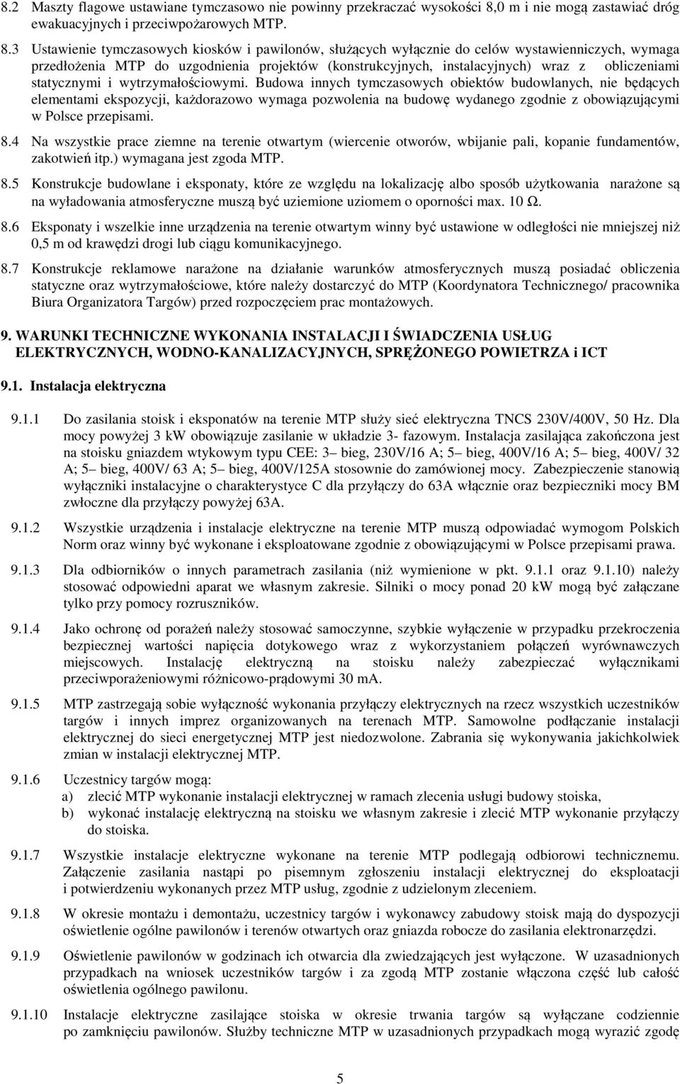 3 Ustawienie tyczasowych kiosków i pawilonów, służących wyłącznie do celów wystawienniczych, wyaga przedłożenia MTP do uzgodnienia projektów (konstrukcyjnych, instalacyjnych) wraz z obliczeniai