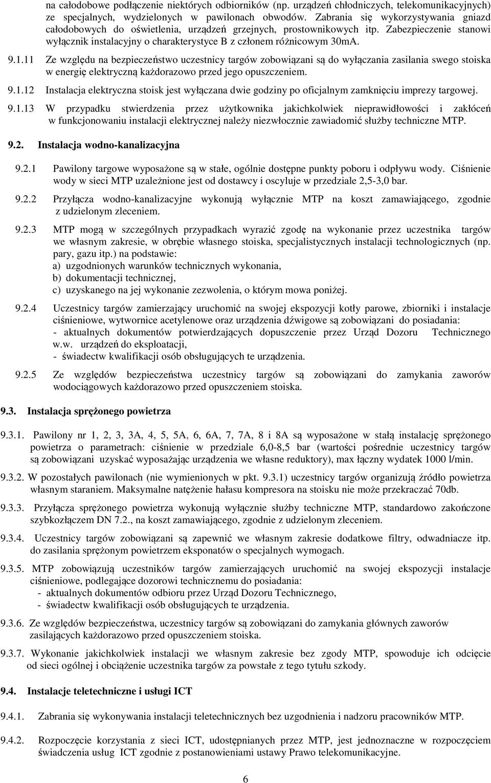 11 Ze względu na bezpieczeństwo uczestnicy targów zobowiązani są do wyłączania zasilania swego stoiska w energię elektryczną każdorazowo przed jego opuszczenie. 9.1.12 Instalacja elektryczna stoisk jest wyłączana dwie godziny po oficjalny zaknięciu iprezy targowej.