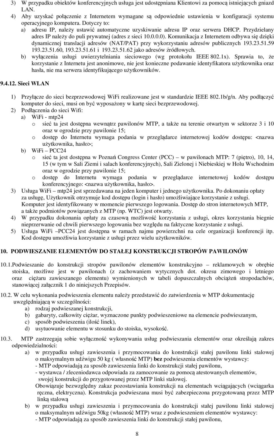 Dotyczy to: a) adresu IP, należy ustawić autoatyczne uzyskiwanie adresu IP oraz serwera DHCP. Przydzielany adres IP należy do puli prywatnej (adres z sieci 10.0.0.0).