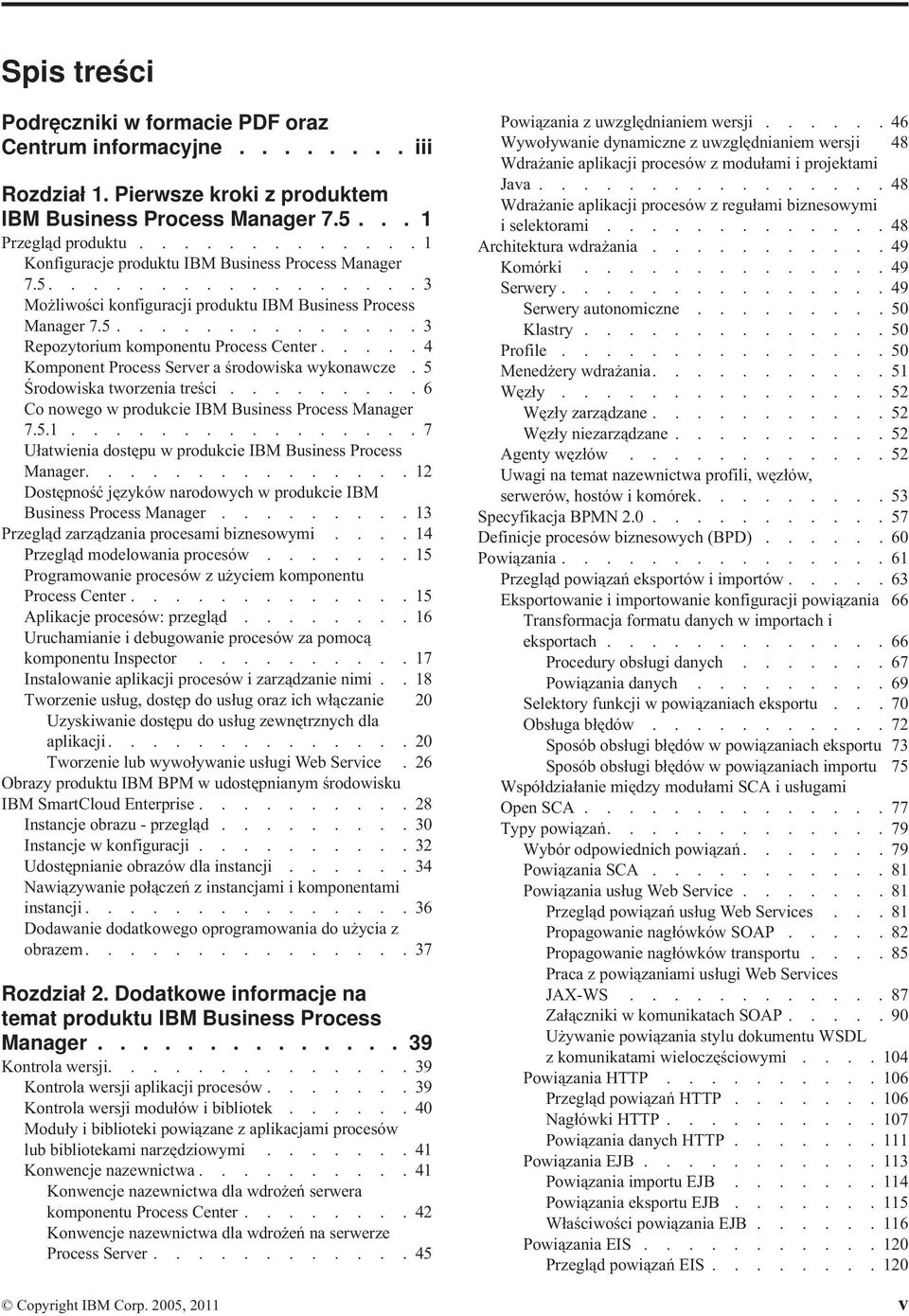 .... 4 Komponent Process Server a środowiska wykonawcze. 5 Środowiska tworzenia treści......... 6 Co nowego w produkcie IBM Business Process Manager 7.5.1.