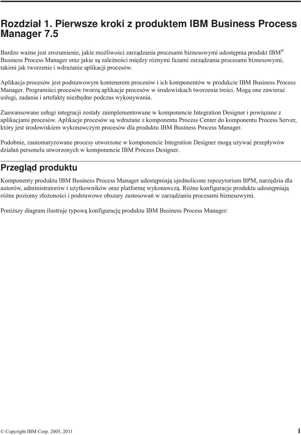 procesami biznesowymi, takimi jak tworzenie i wdrażanie aplikacji procesów. Aplikacja procesów jest podstawowym kontenerem procesów i ich komponentów w produkcie IBM Business Process Manager.