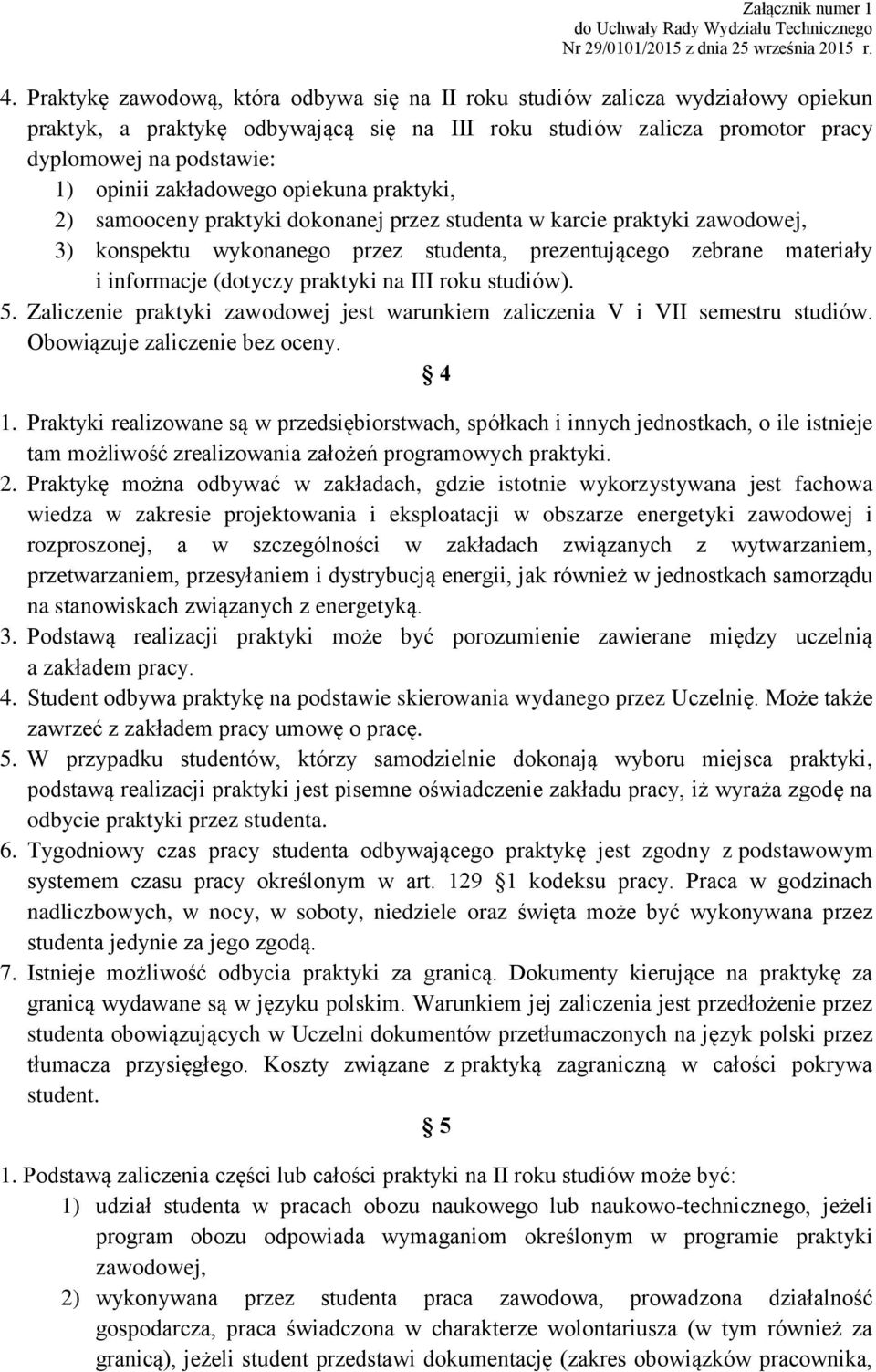 (dotyczy praktyki na III roku studiów). 5. Zaliczenie praktyki zawodowej jest warunkiem zaliczenia V i VII semestru studiów. Obowiązuje zaliczenie bez oceny. 4 1.