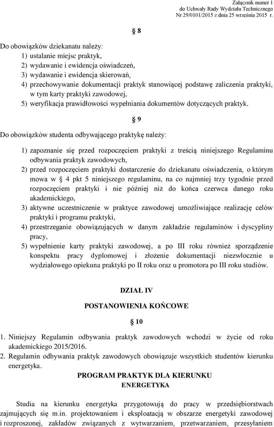 9 Do obowiązków studenta odbywającego praktykę należy: 1) zapoznanie się przed rozpoczęciem praktyki z treścią niniejszego Regulaminu odbywania praktyk zawodowych, 2) przed rozpoczęciem praktyki