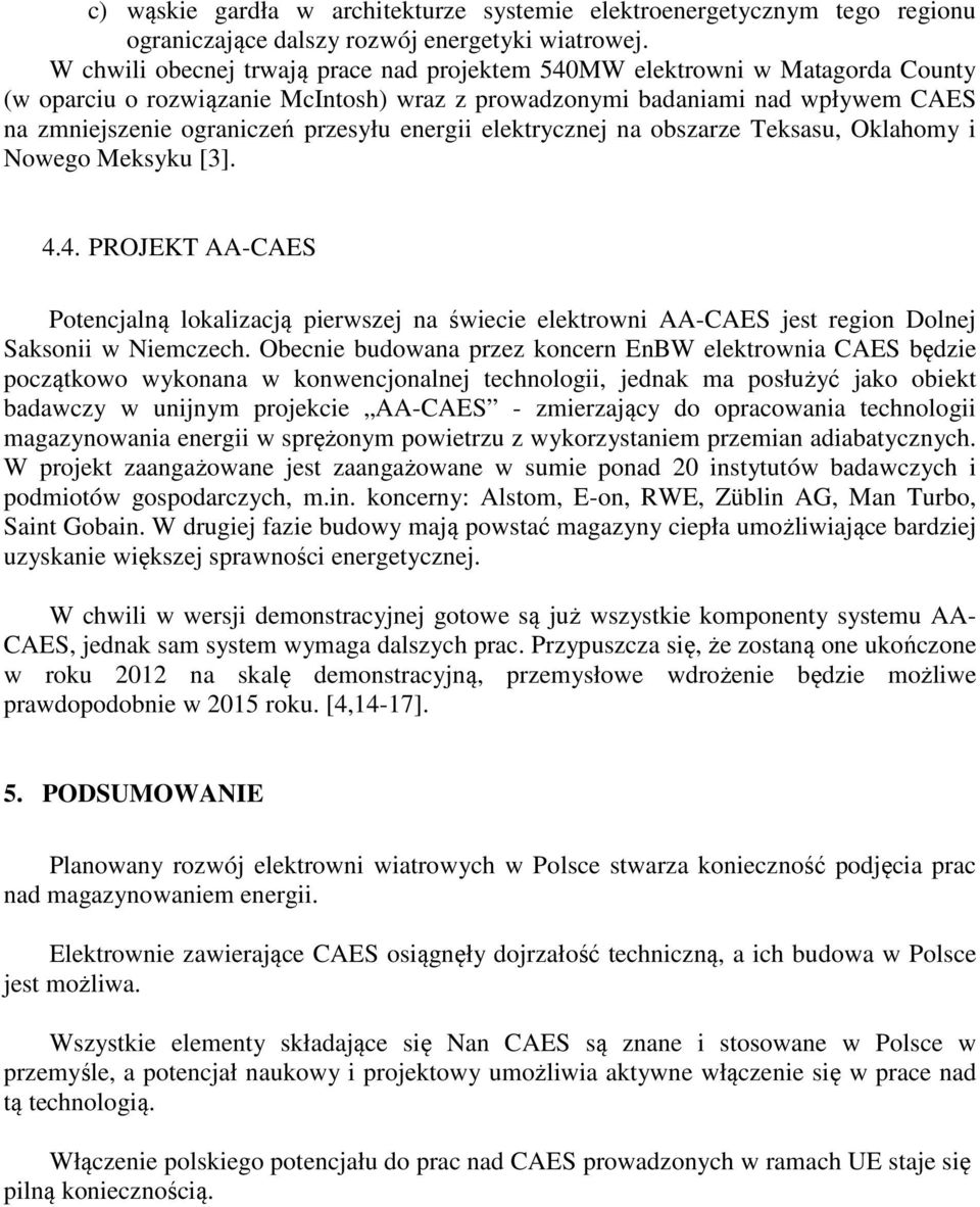 energii elektrycznej na obszarze Teksasu, Oklahomy i Nowego Meksyku [3]. 4.4. PROJEKT AA-CAES Potencjalną lokalizacją pierwszej na świecie elektrowni AA-CAES jest region Dolnej Saksonii w Niemczech.