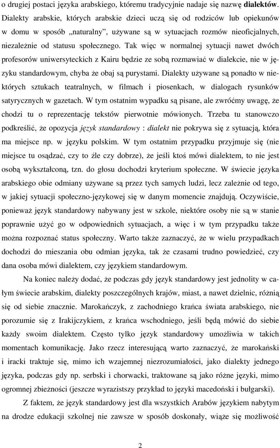 Tak więc w normalnej sytuacji nawet dwóch profesorów uniwersyteckich z Kairu będzie ze sobą rozmawiać w dialekcie, nie w języku standardowym, chyba że obaj są purystami.