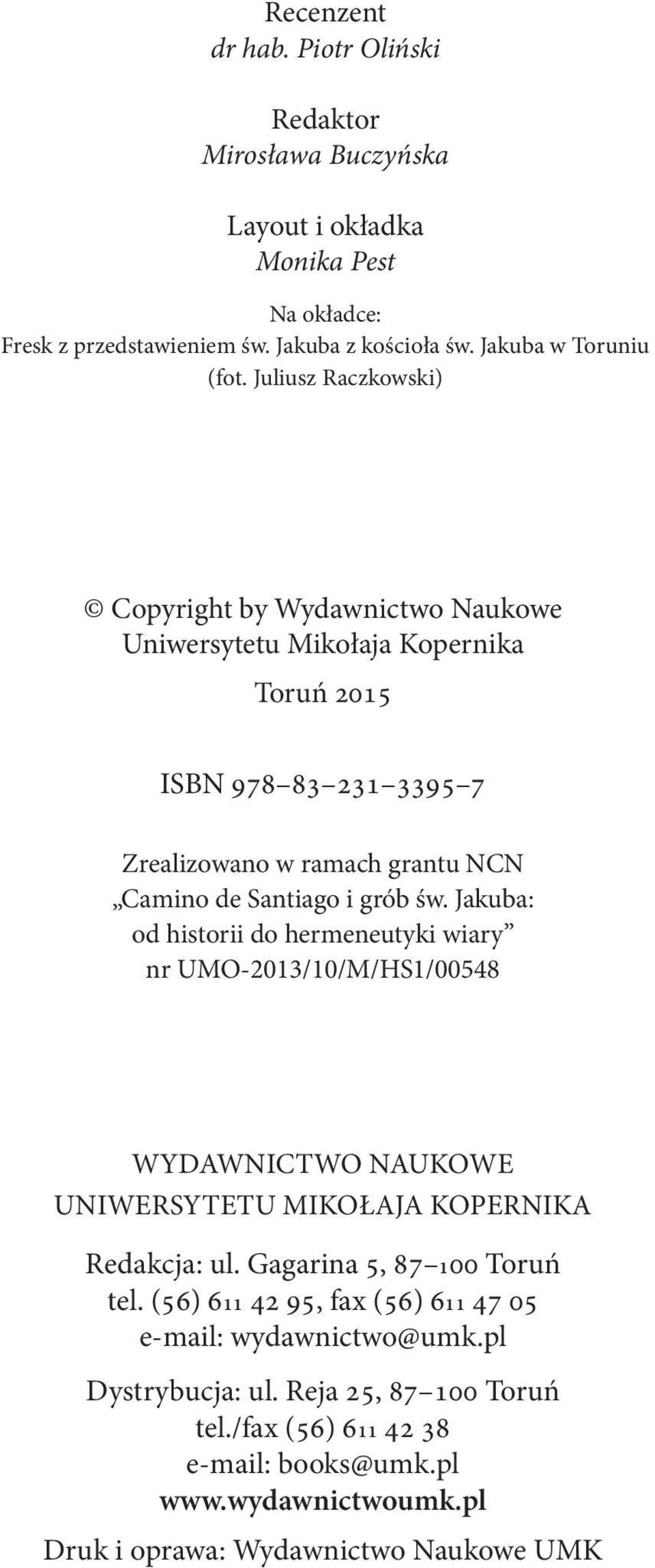 Jakuba: od historii do hermeneutyki wiary nr UMO-2013/10/M/HS1/00548 Wydawnictwo Naukowe Uniwersytetu Mikołaja Kopernika Redakcja: ul. Gagarina 5, 87 100 Toruń tel.