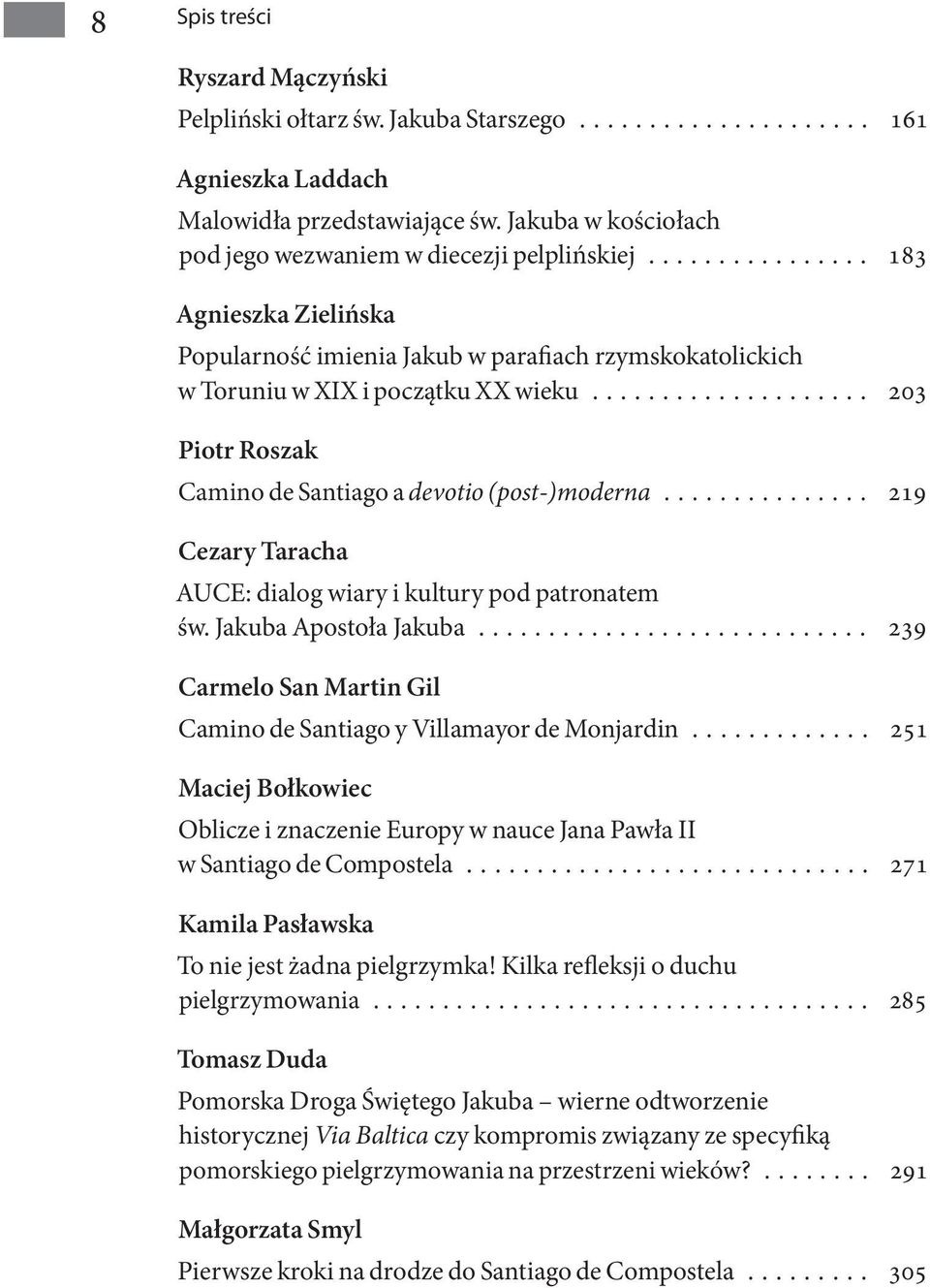 .. 219 Cezary Taracha AUCE: dialog wiary i kultury pod patronatem św. Jakuba Apostoła Jakuba... 239 Carmelo San Martin Gil Camino de Santiago y Villamayor de Monjardin.