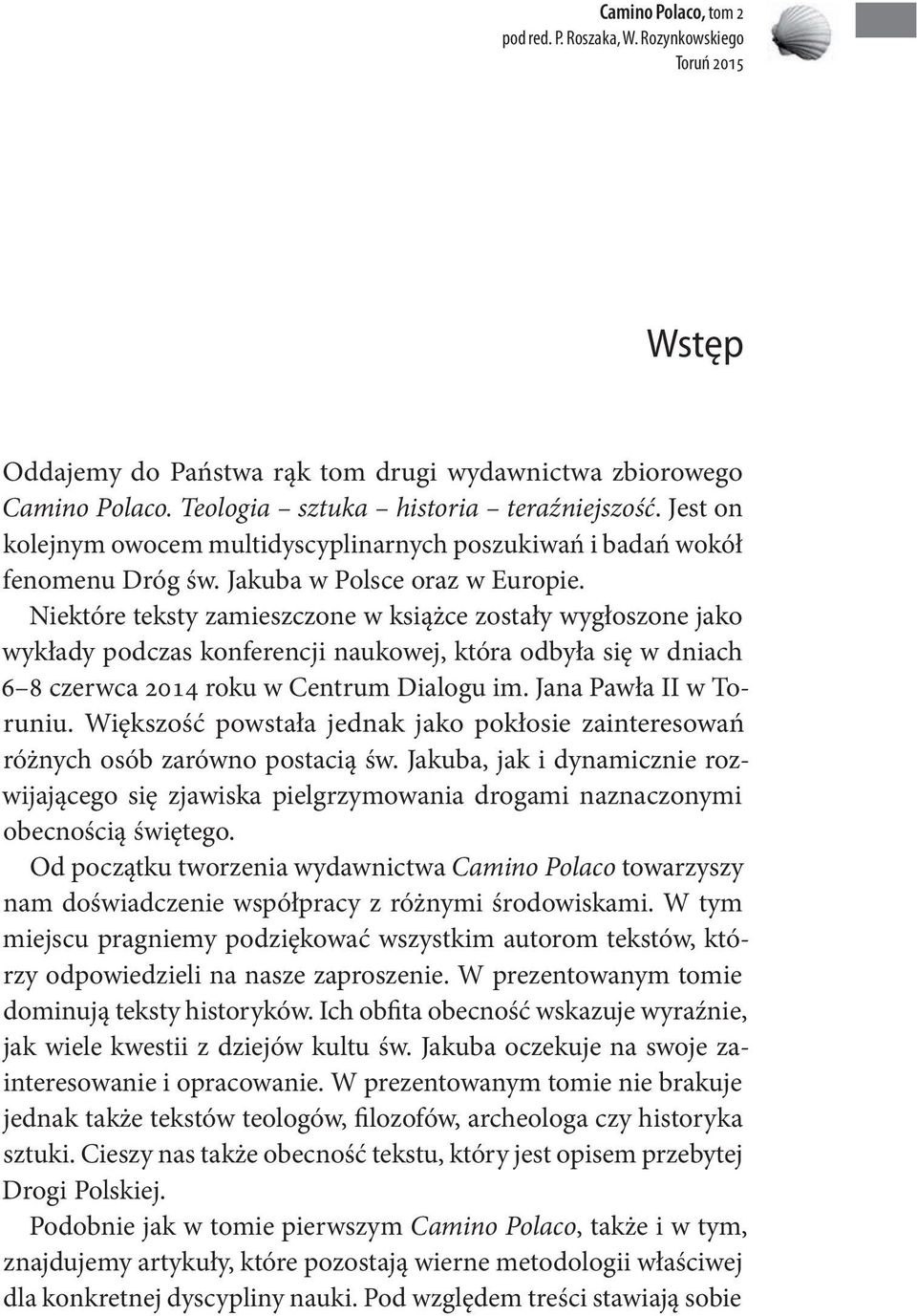 Niektóre teksty zamieszczone w książce zostały wygłoszone jako wykłady podczas konferencji naukowej, która odbyła się w dniach 6 8 czerwca 2014 roku w centrum dialogu im. Jana pawła ii w Toruniu.