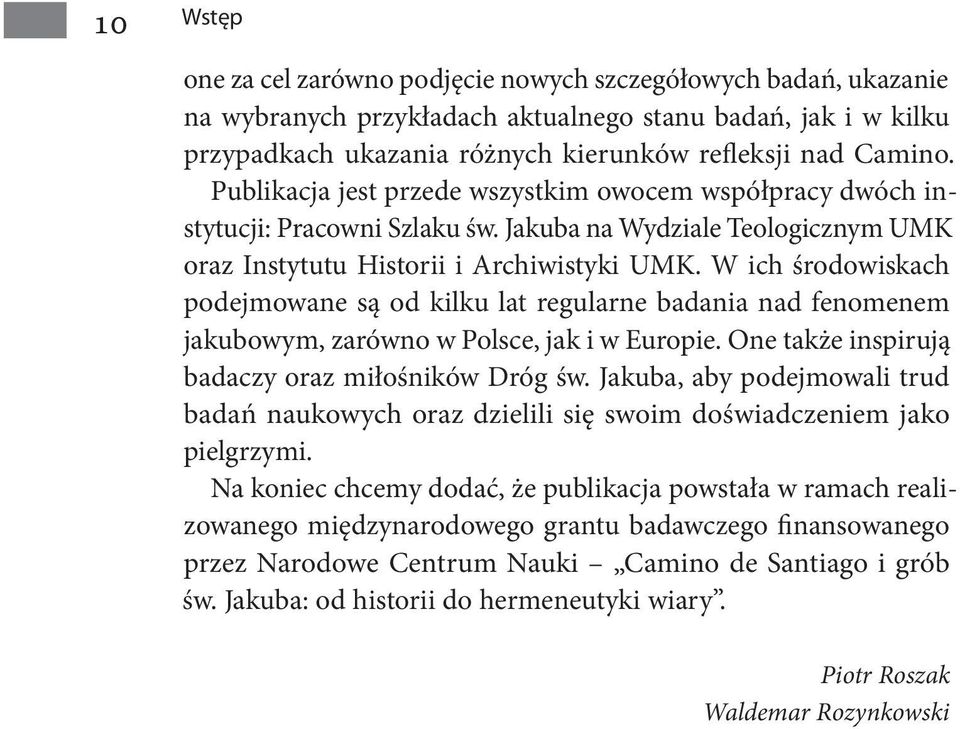 W ich środowiskach podejmowane są od kilku lat regularne badania nad fenomenem jakubowym, zarówno w Polsce, jak i w Europie. One także inspirują badaczy oraz miłośników Dróg św.