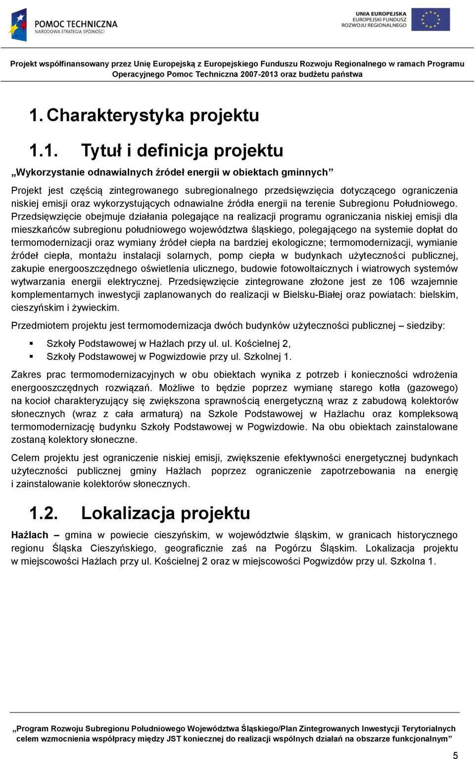 Przedsięwzięcie obejmuje działania polegające na realizacji programu ograniczania niskiej emisji dla mieszkańców subregionu południowego województwa śląskiego, polegającego na systemie dopłat do