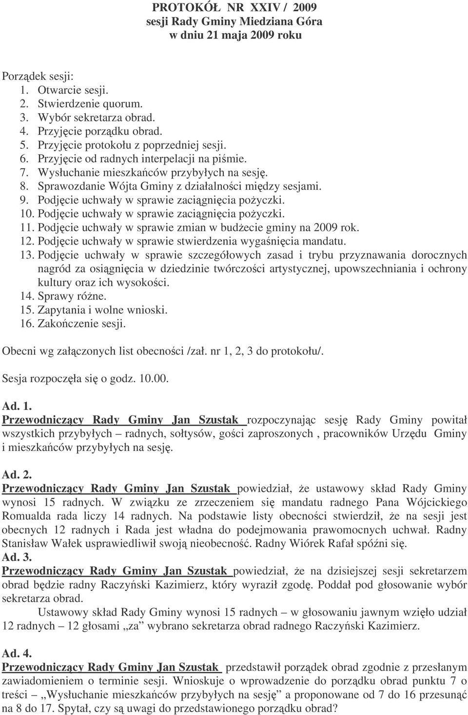 Podjcie uchwały w sprawie zacignicia poyczki. 10. Podjcie uchwały w sprawie zacignicia poyczki. 11. Podjcie uchwały w sprawie zmian w budecie gminy na 2009 rok. 12.