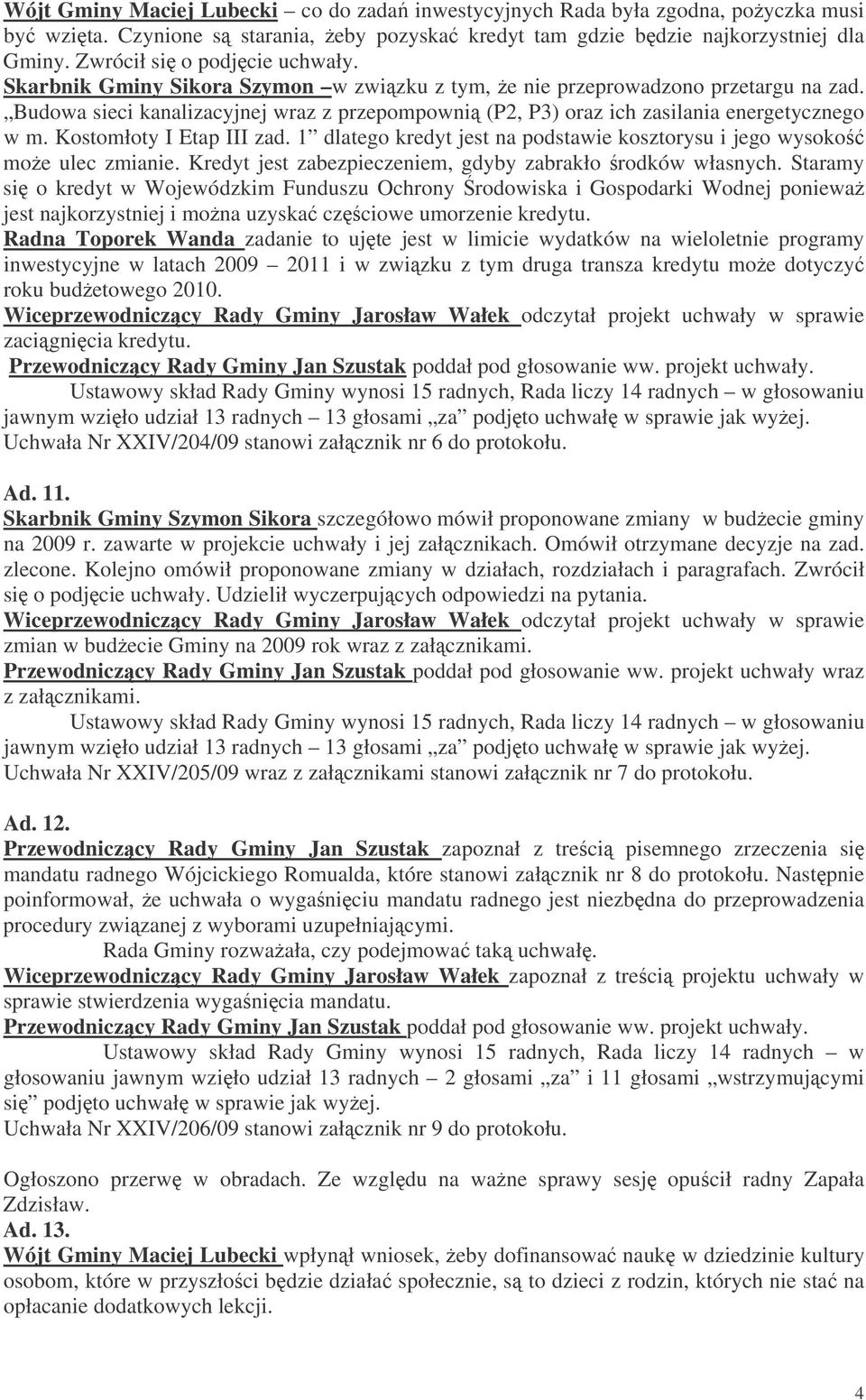 Budowa sieci kanalizacyjnej wraz z przepompowni (P2, P3) oraz ich zasilania energetycznego w m. Kostomłoty I Etap III zad. 1 dlatego kredyt jest na podstawie kosztorysu i jego wysoko moe ulec zmianie.