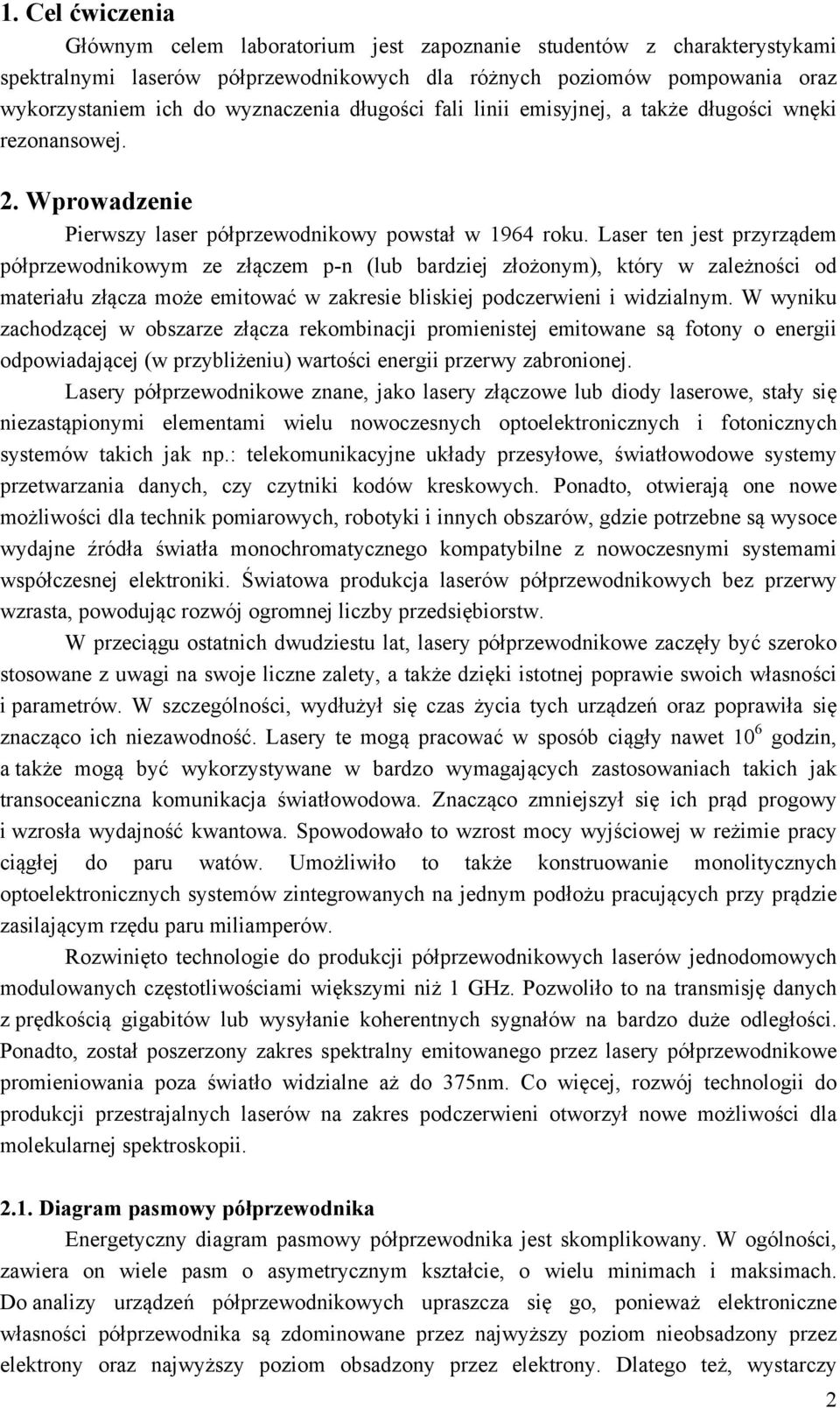 Laser ten jest przyrządem półprzewodnikowym ze złączem p-n (lub bardziej złożonym), który w zależności od materiału złącza może emitować w zakresie bliskiej podczerwieni i widzialnym.