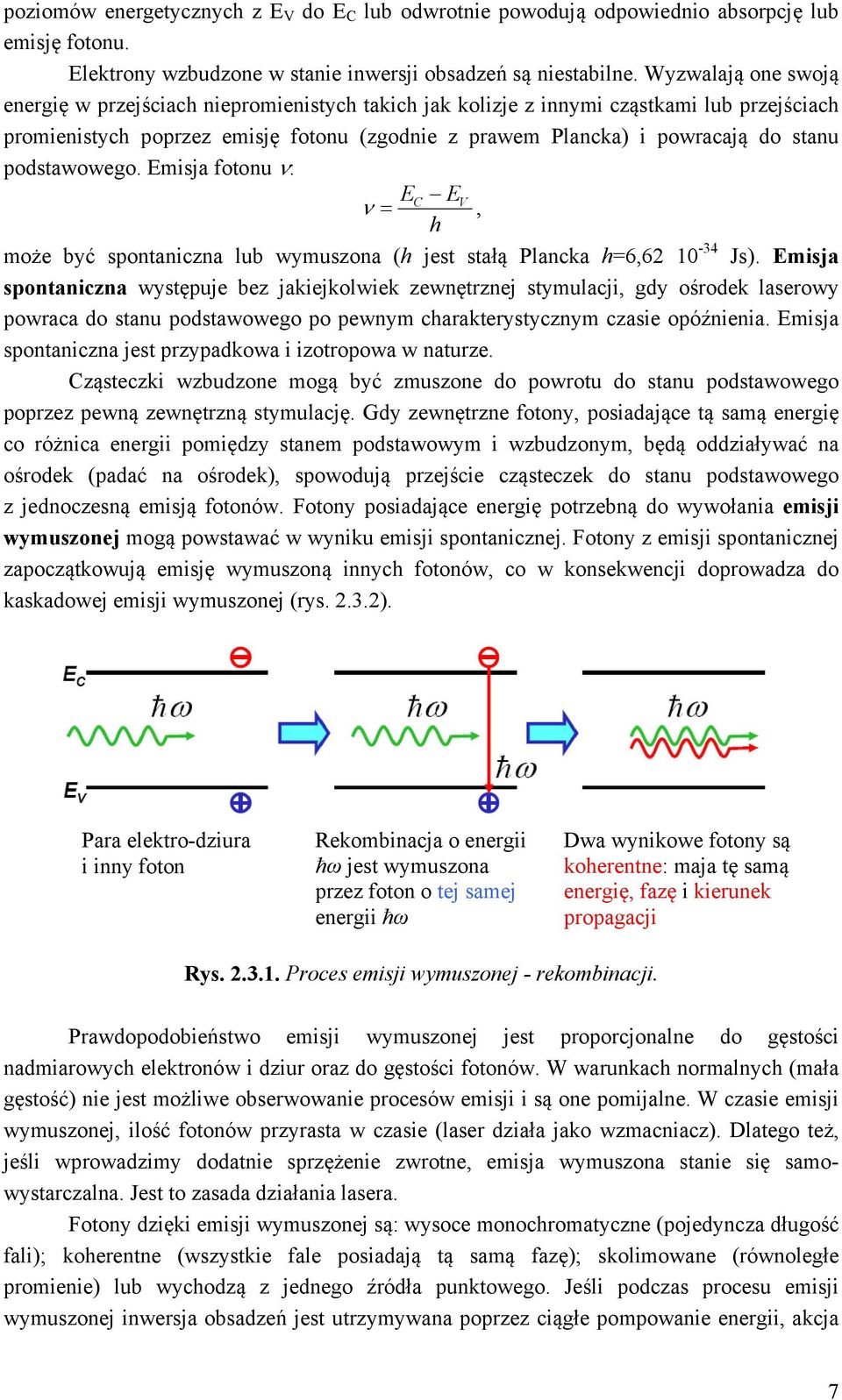 podstawowego. Emisja fotonu : EC EV, h może być spontaniczna lub wymuszona (h jest stałą Plancka h=6,62 10-34 Js).