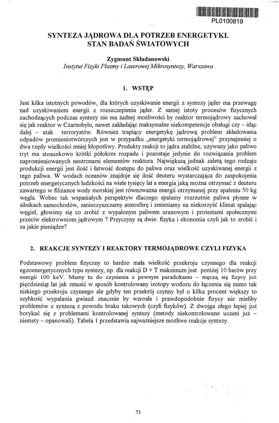 Z samej istoty procesów fizycznych zachodzących podczas syntezy nie ma żadnej możliwości by reaktor termojądrowy zachował się jak reaktor w Czarnobylu, nawet zakładając maksymalne niekompetencje