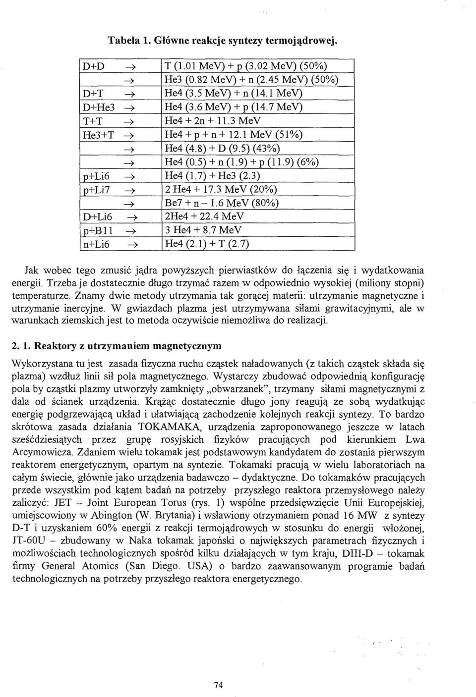 3 MeV (20%) Be7 + n-1.6mev(80%) 2He4 + 22.4 MeV 3 He4 + 8.7 MeV He4(2.1) + T(2.7) Jak wobec tego zmusić jądra powyższych pierwiastków do łączenia się i wydatkowania energii.