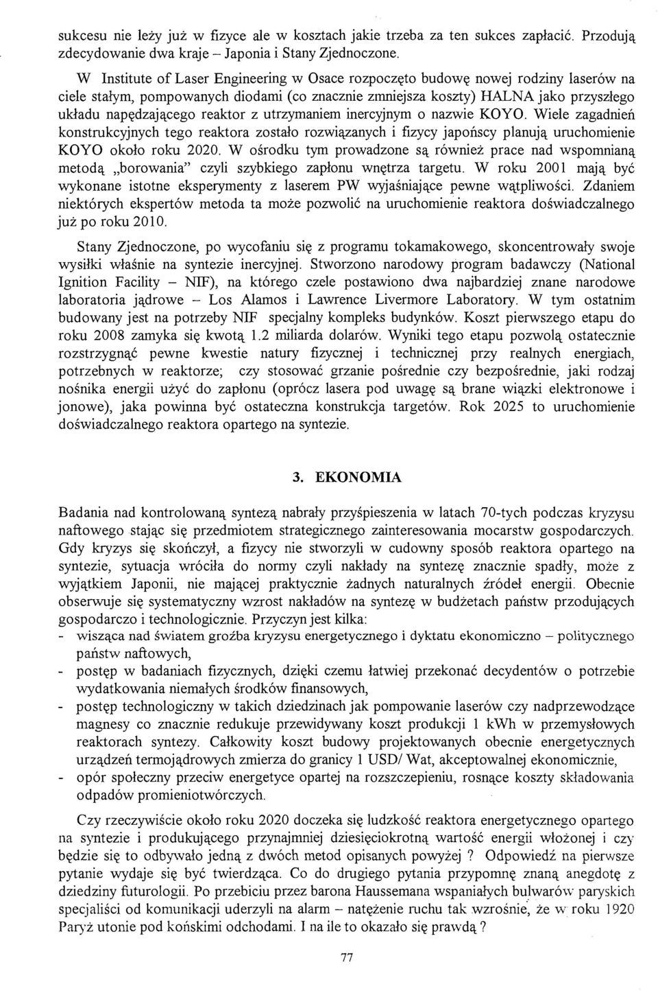 z utrzymaniem inercyjnym o nazwie KOYO. Wiele zagadnień konstrukcyjnych tego reaktora zostało rozwiązanych i fizycy japońscy planują uruchomienie KOYO około roku 2020.