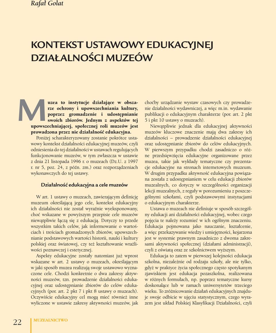 Poniżej scharakteryzowany zostanie pokrótce ustawowy kontekst działalności edukacyjnej muzeów, czyli odniesienia do tej działalności w ustawach regulujących funkcjonowanie muzeów, w tym zwłaszcza w