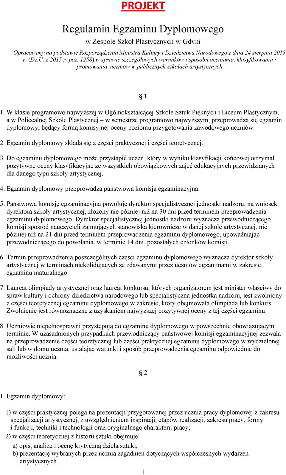 W klasie programowo najwyższej w Ogólnokształcącej Szkole Sztuk Pięknych i Liceum Plastycznym, a w Policealnej Szkole Plastycznej w semestrze programowo najwyższym, przeprowadza się egzamin