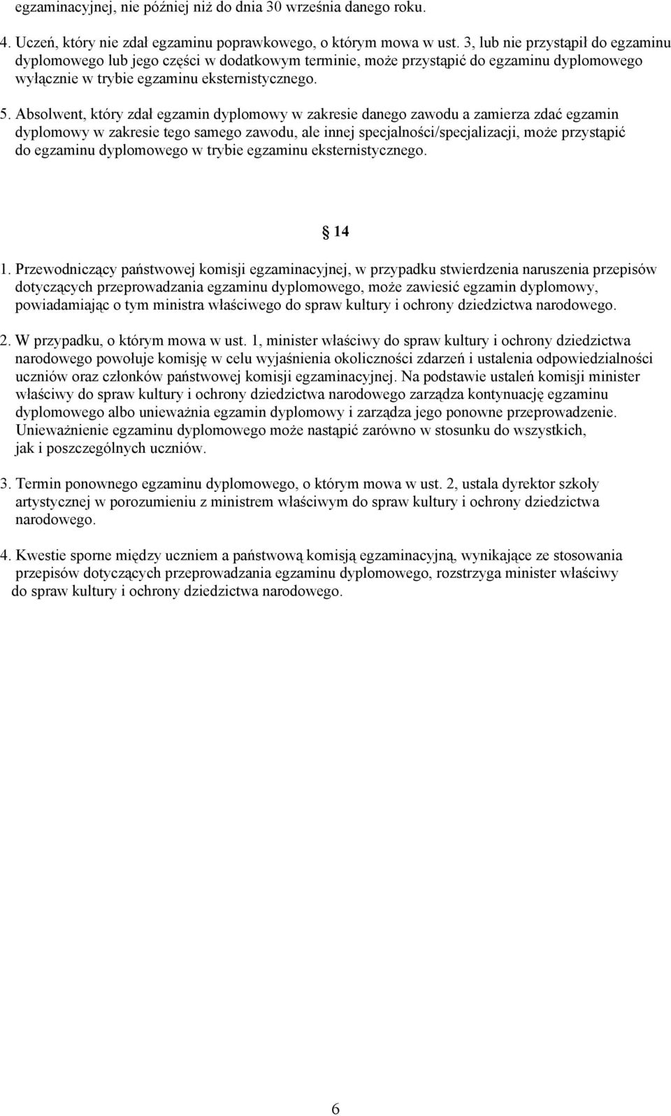 Absolwent, który zdał egzamin dyplomowy w zakresie danego zawodu a zamierza zdać egzamin dyplomowy w zakresie tego samego zawodu, ale innej specjalności/specjalizacji, może przystąpić do egzaminu